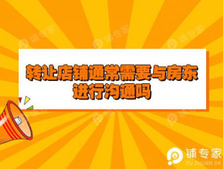 转让店铺通常需要与房东进行沟通吗